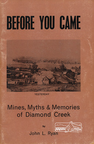 Book, John L. Ryan, Before you came : mines, myths &​ memories of Diamond Creek /​ by John L. Ryan, 1972