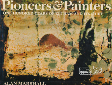 Book, Alan Marshall (1902-1984), Pioneers & painters : one hundred years of Eltham and its shire, 1971