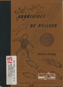 Book, Irvine Green, Aborigines of Bulleen : the history of the Aborigines of the Wurundjeri tribe who inhabited the area which became the city of Doncaster and Templestowe /​ Irvine Green, 1989