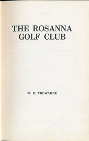 Book, W.R. Trewarne et al, The Rosanna Golf Club / [by] W.R. Trewarne, 1980