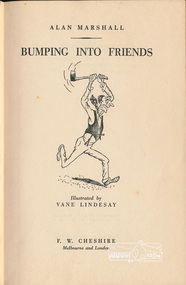 Book, F.W. Chesire Ltd, Bumping into Friends by Alan Marshall, illustrated by Vane Lindsay published by F.W. Cheshire, 1950