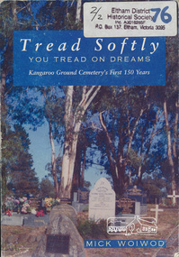 Book, Mick Woiwod, Tread softly, you tread on dreams : Kangaroo Ground Cemetery's first 150 years /​ Mick Woiwod, 2001