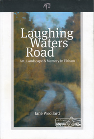 Book, Shire of Nillumbik, Laughing Waters Road: art, landscape & memory by Jane Woollard, 2016