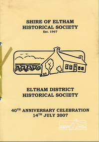 Booklet, Eltham District Historical Society 40th Anniversary Celebration, 14th July 2007, 2007