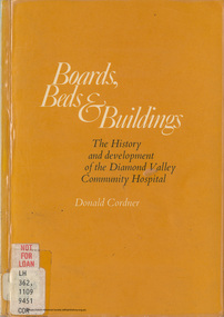 Book, Boards Beds and Buildings: The history and development of the Diamond Valley Community Hospital Greensborough; a community project / Donald Cordner