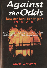Book, Mick Woiwod, Against the Odds; Research Rural Fire Brigade 1950-2000, c.2001