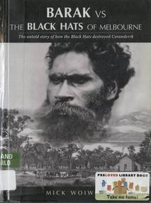 Book, Mick Woiwod, Barak vs the Black Hats of Melbourne: The Untold Story of How the Black Hats Destroyed Coranderrk, July 2017