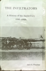 Book, The Shire of Heytesbury, The Infiltrators :A History of the Heytesbury 1840-1920 by Jack S. Fletcher, First Edition 1985