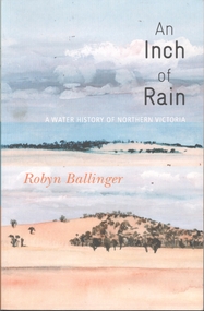 Book - 'An Inch of Rain' A water history of Northern Victoria by Robyn Ballinger