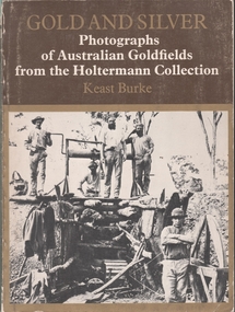 Book - Gold and Silver, Photographs of Australian Goldfields from the Holtermann Collection, 1973