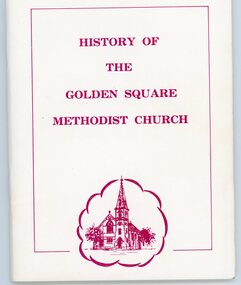 Book - LYDIA CHANCELLOR COLLECTION: GOLDEN SQUARE METHODIST CHURCH BOOK 'THE HISTORY OF THE GOLDEN SQUARE METHODIST CHURCH', 1977