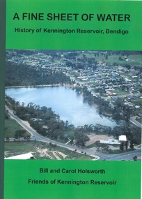 Book - A FINE SHEET OF WATER - HISTORY OF KENNINGTON RESERVOIR BENDIGO, 2012