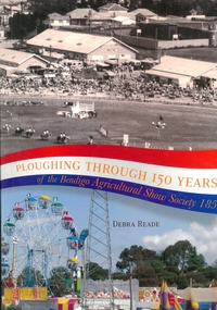 Book - 150 YEARS OF THE BENDIGO AGRICULTURAL SHOW SOCIETY 1859-2009