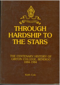 Book - THROUGH HARDSHIP TO THE STARS - THE CENTENARY HISTORY OF GIRTON COLLEGE BENDIGO 1884 -1984, 1984