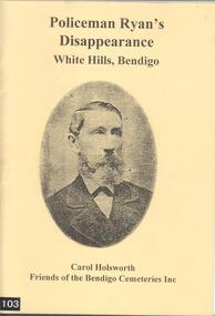 Book - BOOK: POLICEMAN RYAN'S DISAPPEARANCE WHITE HILLS, BENDIGO BY CAROL HOLSWORTH FRIENDS OF THE BENDIGO CEMETERIES INC, 2013