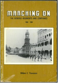 Book - MARCHING ON - THE BENDIGO REGIMENTS AND COMPANIES 1858 - 1988 BY WILLIAM E THOMASON