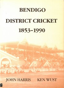 Book - BENDIGO DISTRICT CRICKET 1853 - 1990 BY JOHN HARRIS AND KEN WUST, 1991
