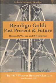 Document - BOOKLET: BENDIGO GOLD: PAST PRESENT & FUTURE - THE 1997 WORNER RESEARCH LECTURE, 1997