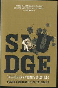 Book - SLUDGE - DISASTER ON VICTORIA'S GOLDFIELDS - SUSAN LAWRENCE AND PETER DAVIES, 2019