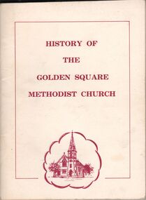Booklet - BARBARA MAMOUNEY COLLECTION: BOOKLET OF HISTORY OF THE GOLDEN SQUARE METHODIST CHURCH