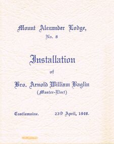 Document - LODGE COLLECTION: MOUNT ALEXANDER LODGE NO.8 INSTALLATION OF BRO. ARNOLD WILLIAM BAGLIN, 23rd April, 1949