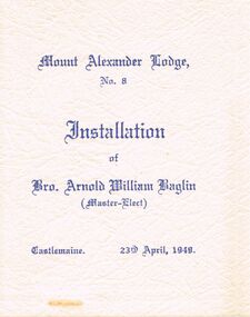 Document - LODGE COLLECTION: MOUNT ALEXANDER LODGE NO.8 INSTALLATION OF BRO. ARNOLD WILLIAM BAGLIN, 23rd April, 1949