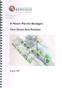 Book - CITY OF GREATER BENDIGO: MASTER PLAN FOR BENDIGO'S VIEW STREET ARTS PRECINCT AUGUST 2007, August 2007