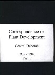 Book - CORRESPONDENCE RE PLANT DEVELOPMENT CENTRAL DEBORAH PART 1, 1939 - 1948
