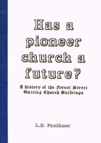 Book - ''HAS A PIONEER CHURCH A FUTURE?'': A HISTORY OF THE FOREST STREET UNITING CHURCH BUILDINGS