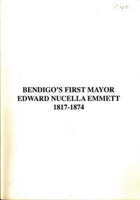 Book - BENDIGO'S FIRST MAYOR EDWARD NUCELLA EMMETT