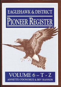 Book - EAGLEHAWK AND DISTRICT PIONEER REGISTER VOLUME  6 T - Z, 2008