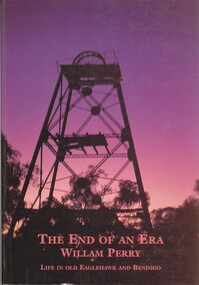Book - THE END OF AN ERA, LIFE IN OLD EAGLEHAWK AND BENDIGO, c1995