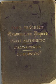 Book - PUPIL, TEACHERS, EXAMINATION PAPERS, PART 1, ARITHMETIC, 1889