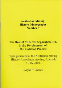 Book - AUSTRALIAN MINING HISTORY MONOGRAPHS, NUMBER 7, THE ROLE OF MINERALS SEPARATION LTD. IN THE DEVELOPMENT OF THE FLOTATION PROCESS, c2000