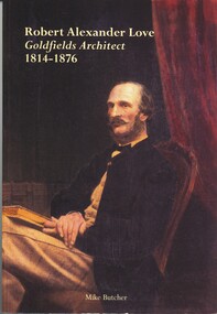 Book - ROBERT ALEXANDER LOVE, GOLDFIELDS ARCHITECT 1814 - 1876, 2000