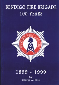 Book - BENDIGO FIRE BRIGADE 100 YEARS 1899 - 1999, 1999