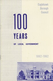 Book - EAGLEHAWK BOROUGH COUNCIL 100 YEARS OF LOCAL GOVERNMENT 1862-1962, c1962
