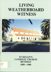 Book - LIVING WEATHERBOARD WITNESS ST KILIAN'S CATHOLIC CHURCH BENDIGO 1888 - 1988, 1988