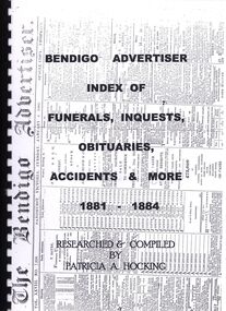 Book - BENDIGO ADVERTISER INDEX OF FUNERALS,INQUESTS,OBITUARIES,ACCIDENTS & MORE 1881 - 1884