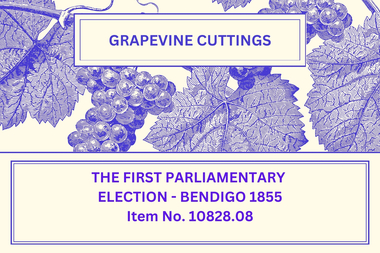 Newsletter - The Grapevine Cuttings by Rob Upson - 'The First Parliamentary Election - Bendigo 1855', Oct 1998