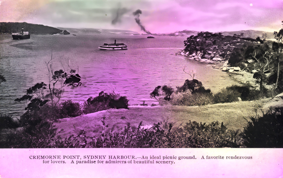 This coloured card shows a harbour with a ferry, ships and a rocky shoreline; on the card is printed “CREMORNE POINT, SYDNEY HARBOUR.—An ideal picnic ground. A favorite rendezvous for lovers. A paradise for admirers of beautiful scenery.”