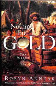 Book - "Nothing But Gold: The Diggers of 1852", Robyn Annear, 1999