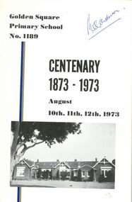 Booklet - Griffith Collection: 'Golden Square Primary School No. 1189. CENTENARY 1873-1973, August 10th, 11th, 12th, 1973', 1973