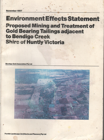 Document - Environment Effects Statement, Bendigo Gold Associates Pty Ltd, Environment Effects Statement Proposed Mining and Treatment of Gold Bearing Tailings adjacent to Bendigo Creek, Shire of Huntly, Victoria, November 1987