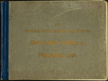 Photographic View Book, The Melbourne & Metropolitan Board of Works - Water Supply, Sewerage etc. ...Photographic Views, 1908