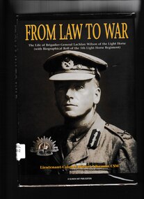 Book, Robert Likeman, From law to war: The life of Brigadier - General Lachlan Wilson of the Light Horse