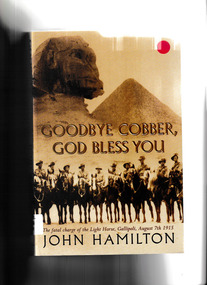 Book, John Hamilton, Goodbye Cobber, God Bless You: The fatal charge of the Light Horse, Gallipoli, August 7th 1915, 2004