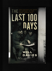 Book, Will Davies et al, Last one hundred days : the Australian road to victory in the First World War, 2018