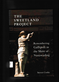 Steven Cooke, The Sweetland Project : remembering Gallipoli in the Shire of Nunawading, 2015
