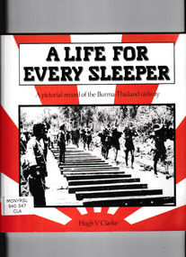 Book, Hugh V Clarke, A life for every sleeper : a pictorial record of the Burma - Thailand railway, 1988